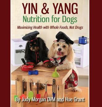Paperback Yin & Yang Nutrition for Dogs: Maximizing Health with Whole Foods, Not Drugs Book
