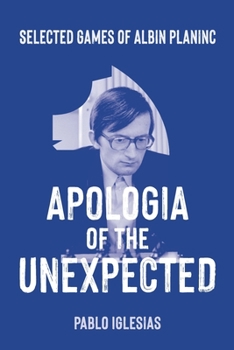 Paperback Apologia of the Unexpected: Selected games of Albin Planinc Book