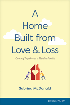 Paperback A Home Built from Love and Loss: Coming Together as a Blended Family Book