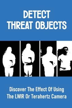 Paperback Detect Threat Objects: Discover The Effect Of Using The LWIR Or Terahertz Camera: Some Fully Automatic Weapons Book