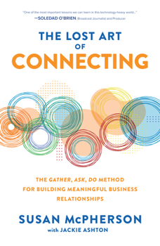 Hardcover The Lost Art of Connecting: The Gather, Ask, Do Method for Building Meaningful Business Relationships Book