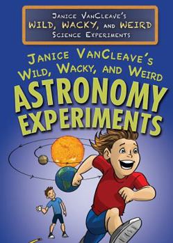 Library Binding Janice Vancleave's Wild, Wacky, and Weird Astronomy Experiments Book