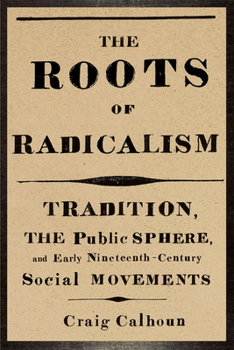 Paperback The Roots of Radicalism: Tradition, the Public Sphere, and Early Nineteenth-Century Social Movements Book