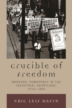 Hardcover Crucible of Freedom: Workers' Democracy in the Industrial Heartland, 1914-1960 Book