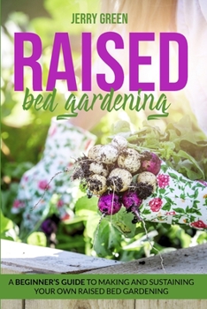 Paperback Raised Bed Gardening: A Beginner's guide to making and sustaining your own raised bed gardening Book