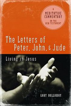 Meditative Commentary: Letters of Peter, John and Jude: Living in Jesus (Meditative Commentary series)