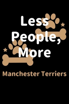 Less People, More Manchester Terriers: Journal (Diary, Notebook) Funny Dog Owners Gift for Manchester Terrier Lovers