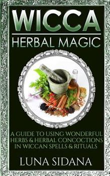 Paperback Wicca Herbal Magic: A Guide to Using Wonderful Herbs & Herbal Concoctions in Wiccan Spells & Rituals Book