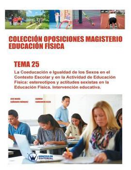 Colecci�n Oposiciones Magisterio Educaci�n F�sica. Tema 25: La Coeducaci�n E Igualdad de Los Sexos En El Contexto Escolar Y En La Actividad de Educaci�n F�sica: Estereotipos Y Actitudes Sexistas En La