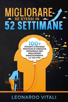 Paperback MIGLIORARE SE' STESSI in 52 SETTIMANE: Guida pratica per la tua Crescita Personale - 100+ POTENTI STRATEGIE PRATICHE di Crescita Personale per miglior [Italian] Book