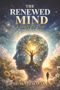 Paperback The Renewed Mind: A Journey for Truth: Renewing Your Thinking Through Scripture and the Holy Spirit Book