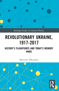 Paperback Revolutionary Ukraine, 1917-2017: History's Flashpoints and Today's Memory Wars Book