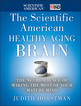 Hardcover The Scientific American Healthy Aging Brain: The Neuroscience of Making the Most of Your Mature Mind Book
