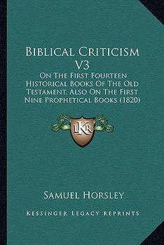 Paperback Biblical Criticism V3: On The First Fourteen Historical Books Of The Old Testament, Also On The First Nine Prophetical Books (1820) Book