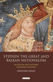 Hardcover Stephen the Great and Balkan Nationalism: Moldova and Eastern European History Book