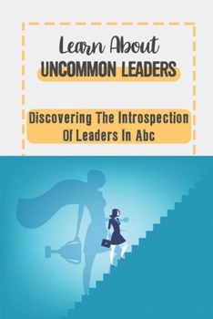 Paperback Learn About Uncommon Leaders: Discovering The Introspection Of Leaders In Abc: Powerful Leader Book