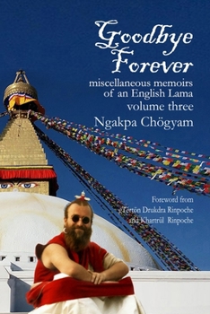 Paperback Goodbye Forever - Volume Three: Miscellaneous Memoirs of an English Lama Book