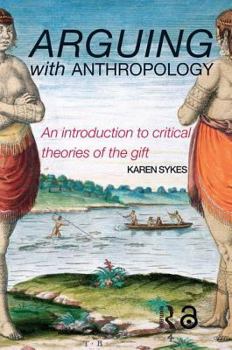 Paperback Arguing With Anthropology: An Introduction to Critical Theories of the Gift Book