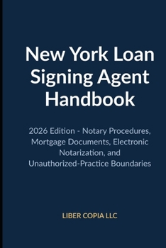 New York Loan Signing Agent Handbook: 2026 Edition - Notary Procedures, Mortgage Documents, Electronic Notarization, and Unauthorized-Practice Boundar
