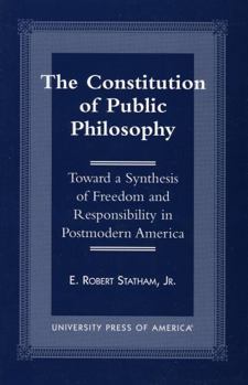 Paperback The Constitution of Public Philosophy: Toward a Synthesis of Freedom and Responsibility in Postmodern America Book