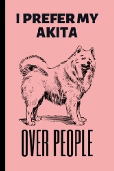 I Prefer My Akita: Akita Gifts Cute and Funny Notebook Journal 6x9 Great Birthday Idea For Akitas Lovers
