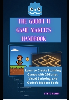 Paperback The Godot 4 Game Maker's Handbook: Learn to Create Stunning Games with GDScript, Visual Scripting, and Godot's Modern Tools Book