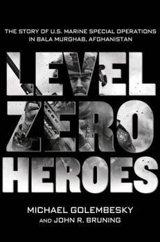 Hardcover Level Zero Heroes: The Story of U.S. Marine Special Operations in Bala Murghab, Afghanistan Book