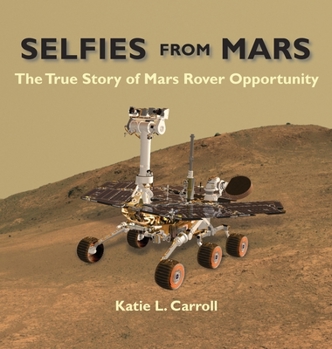 Hardcover Selfies From Mars: The True Story of Mars Rover Opportunity Book