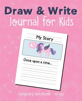 DRAW & WRITE JOURNAL FOR KIDS Storytelling Sketchbook: Composition Notebook Drawing Writing Unicorn Lover Girls Gift (Unicorn Lover Notebooks)