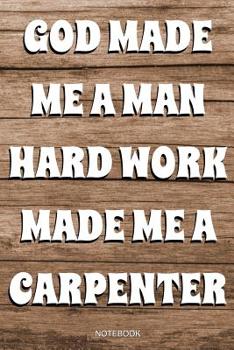 Paperback God Made Me A Man Hard Work Made A Carpenter: Schreiner Notizbuch Tischler für Vater Buch Zimmermann Sprüche Ehemann Spruch Handwerker I Tagebuch Vate Book