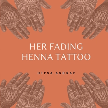 Her Fading Henna Tattoo : A Collection of Haiku Poems Based on Domestic Violence Against Women