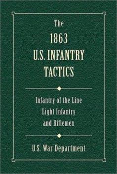 Hardcover The 1863 U.S. Infantry Tactics: Infantry of the Line, Light Infantry, and Rifleman Book