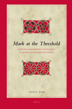 Hardcover Mark at the Threshold: Applying Bakhtinian Categories to Markan Characterisation Book