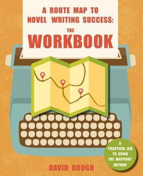 Paperback A Route Map to Novel Writing Success: The Workbook: A Practical Aid to Using the Waypoint Method Book