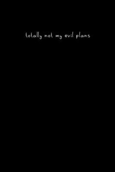 totally not my evil plans: Classic ruled lined | 6x9 inches | 120 pages | notebook, journal or composition book | sarcastic funny gift