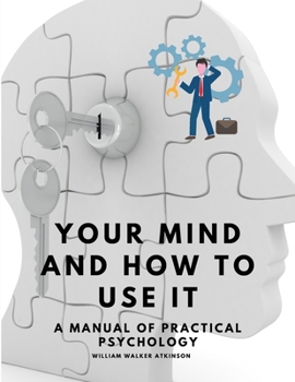 Paperback Your Mind and How to Use It - A Manual of Practical Psychology Book
