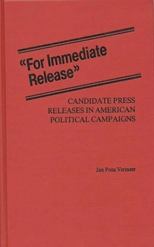 Hardcover For Immediate Release: Candidate Press Releases in American Political Campaigns Book