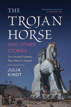 Hardcover The Trojan Horse and Other Stories: Ten Ancient Creatures That Make Us Human Book