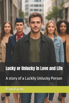 Lucky or Unlucky in Love and Life: A story of a Luckily Unlucky Person (Kumar's Parallel Timelines)