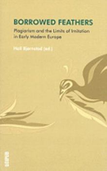 Borrowed Feathers: Plagiarism and the Limits of Imitation in Early Modern Europe