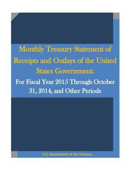Paperback Monthly Treasury Statement of Receipts and Outlays of the United States Government: For Fiscal Year 2015 Through October 31, 2014, and Other Periods Book