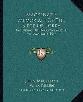 Paperback Mackenzie's Memorials Of The Siege Of Derry: Including His Narrative And Its Vindication (1861) Book