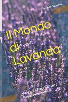 Paperback Il Mondo di Lavanda: Viaggio tra Proprietà, Usi e Ricette Aromatiche [Italian] Book