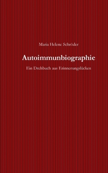 Autoimmunbiographie: Ein Drehbuch aus Erinnerungslücken