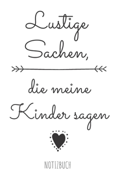 Lustige Sachen, die meine Kinder sagen.: Halte die lustigsten Sager oder Sprüche von Kindern in diesem linierten Notizbuch ca. A5 fest. Ein unvergessliches Erinnerungsstück! (German Edition)
