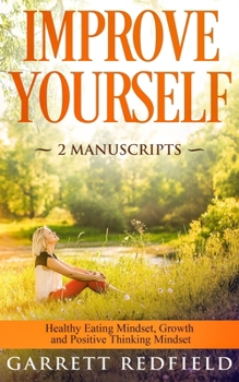 Paperback Improve Yourself: 2 Manuscripts - Healthy Eating Mindset, Growth and Positive Thinking Mindset Book
