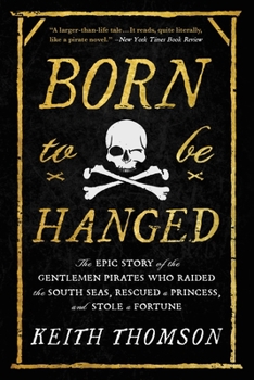 Paperback Born to Be Hanged: The Epic Story of the Gentlemen Pirates Who Raided the South Seas, Rescued a Princess, and Stole a Fortune Book