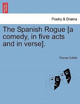 Paperback The Spanish Rogue [A Comedy, in Five Acts and in Verse]. Book