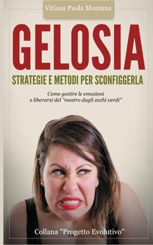 Paperback Gelosia: strategie e metodi per sconfiggerla: Come gestire le emozioni e liberarsi del "mostro dagli occhi verdi" [Italian] Book