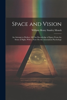 Paperback Space and Vision: An Attempt to Deduce All Our Knowledge of Space From the Sense of Sight, With a Note On the Association Psychology Book